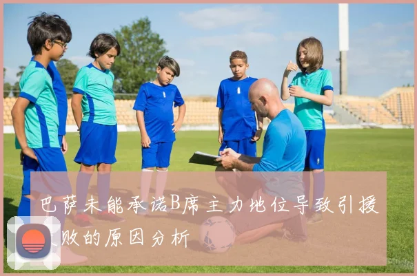 巴萨未能承诺B席主力地位导致引援失败的原因分析